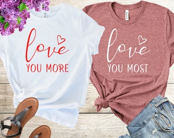 Love You More Shirt,  Love You Most Shirt, Couple Shirts, Valentines Day Shirt, Boyfriend Shirt, Girlfriend Tee,