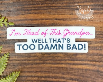 I'm Tired of This Grandpa, Well That's Too Damn Bad Sticker, Funny Sticker, Meme Sticker, Vinyl Laptop Decal, Funny Gift for Boss