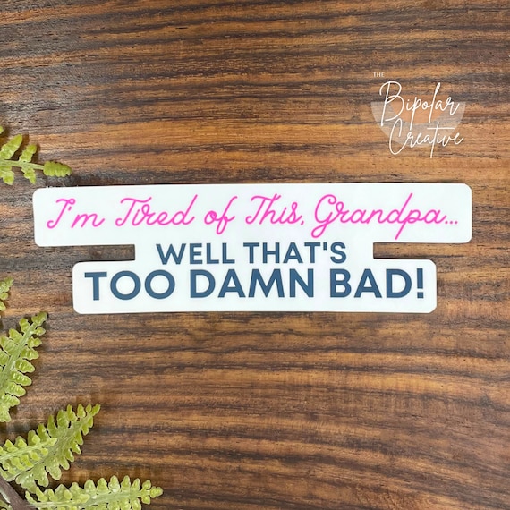 I'm Tired of This Grandpa Well That's Too Damn Bad Etsy