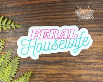 Feral Housewife Sticker, Funny Quote Sticker, Vinyl Sticker, Laptop Decal, Sarcastic Sticker, Stay at Home Mom Gift, Funny Gift for Wife