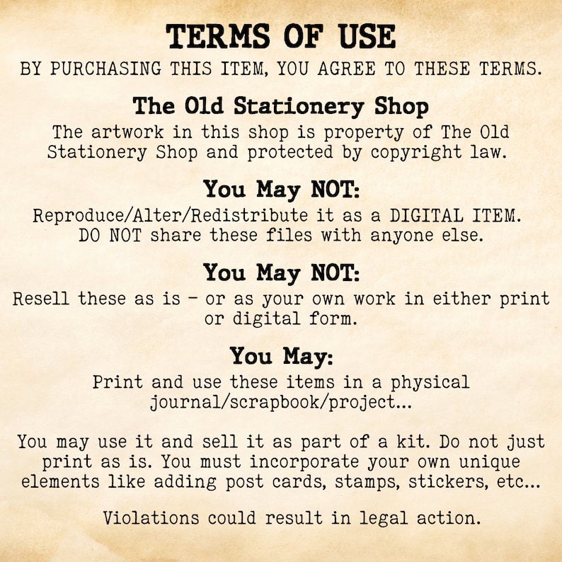 May include: A digital printable image with text outlining the terms of use for purchasing artwork from The Old Stationery Shop. The text states that the artwork is protected by copyright law and that it is not permitted to reproduce, alter, redistribute, or resell the artwork as a digital item or as one's own work. The text also states that it is permitted to print and use the artwork in a physical journal, scrapbook, or project, or to sell it as part of a kit, as long as the buyer incorporates their own unique elements.