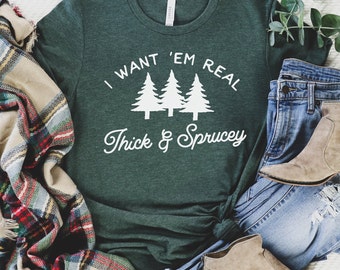 I Want &#39;em Real Thick and Sprucey, Funny Christmas Tee Ugly Christmas Shirt Christmas Tree Shirt Farm Cute Holiday TShirt Vintage Tree 90s