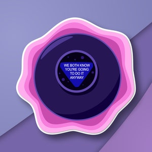Magic 8 ball - we both know you're going to do it anyway - waterproof glossy vinyl kiss cut sticker