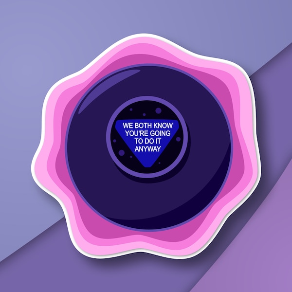 Magic 8 ball - we both know you're going to do it anyway - waterproof glossy vinyl kiss cut sticker