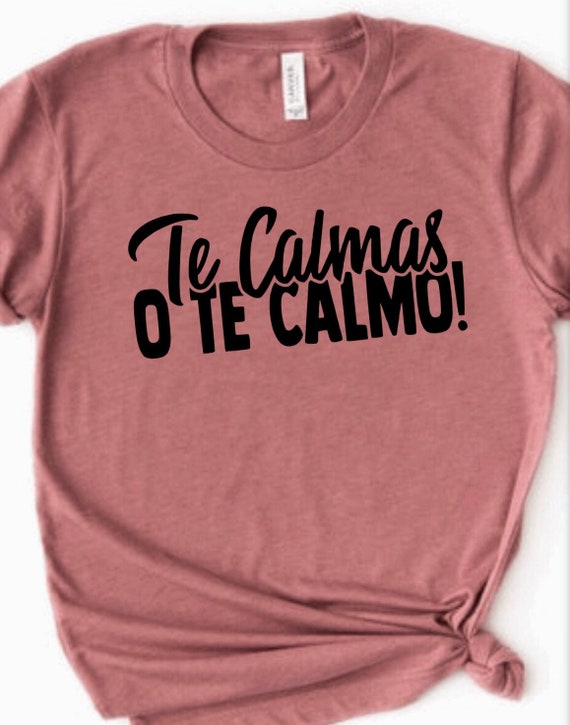 Te Calma o Te Calmo, Spanish Saying Shirt, Funny Spanish Saying