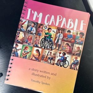 Puede incluir: Una portada de libro colorida con el título "I'M CAPABLE" en letras blancas. La portada presenta un collage de niños de diferentes razas y habilidades que participan en diversas actividades, incluyendo tocar música, deportes y usar tecnología. El libro está escrito e ilustrado por Timothy Spokes.