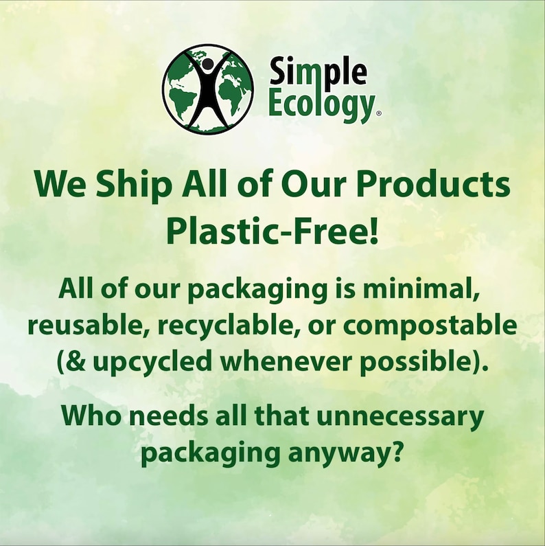 May include: A square graphic with a light green watercolor background featuring the Simple Ecology logo at the top. The text reads: We Ship All of Our Products Plastic-Free! All of our packaging is minimal, reusable, recyclable, or compostable (& upcycled whenever possible). Who needs all that unnecessary packaging anyway?