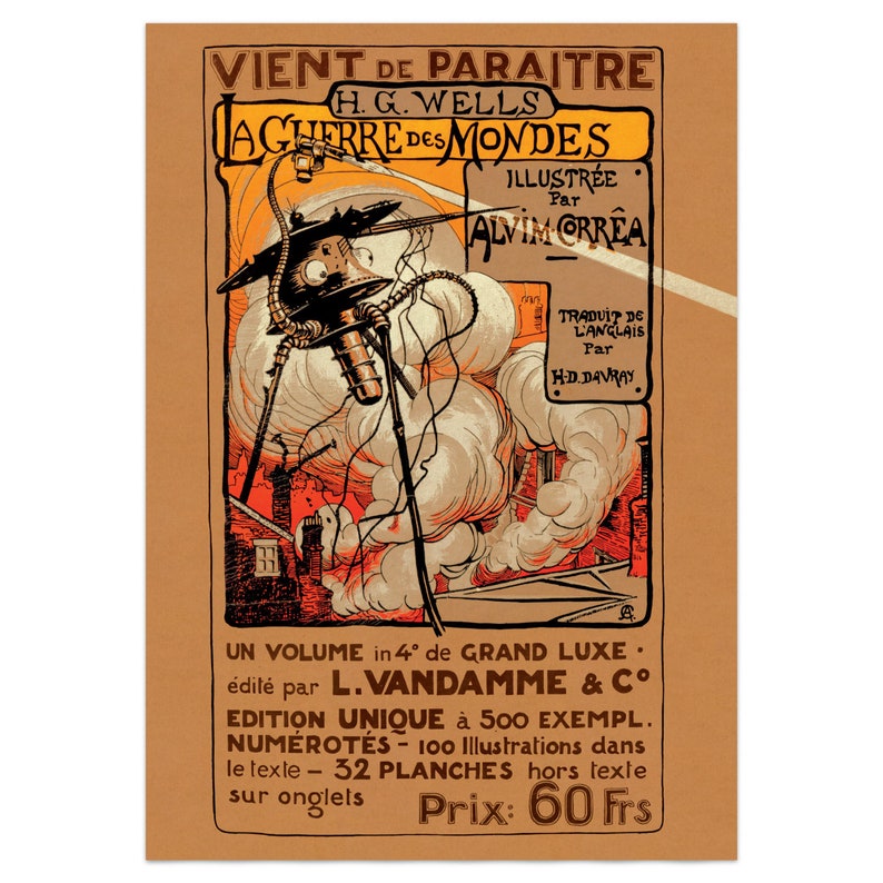 May include: A vintage poster advertising the French translation of H.G. Wells's "The War of the Worlds." The poster features an illustration of a Martian tripod attacking a city, with smoke and flames in the background. The text on the poster reads "VIENT DE PARAITRE H.G. WELLS LA GUERRE DES MONDES ILLUSTR&Eacute;E Par ALVIM ORREA TRADUIT DE L'ANGLAIS Par HD. DAVRAY UN VOLUME in 4&deg; de GRAND LUXE &eacute;dit&eacute; par L.VANDAMME & CO EDITION UNIQUE &agrave; 500 EXEMPL. NUM&Eacute;ROT&Eacute;S - 100 Illustrations dans le texte - 32 PLANCHES hors texte sur onglets Prix: 60 Frs."