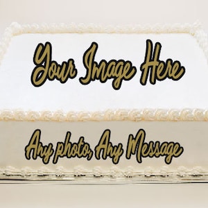 May include: A white square cake with a white frosting border. The top of the cake is decorated with the text "Your Image Here" in gold lettering. The bottom of the cake has the text "Any photo, Any Message" in gold lettering.