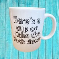 Here's a cup of calm the fuck down MUG