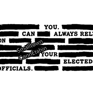 Może przedstawiać: Czarno-biała grafika z tekstem "YOU. CAN ALWAYS RELY ON YOUR ELECTED OFFICIALS." Słowa są pogrubione, czcionką bezszeryfową, z czarnymi paskami zasłaniającymi część tekstu. Obecny jest również tekst "Smalltown ConnEtchin".