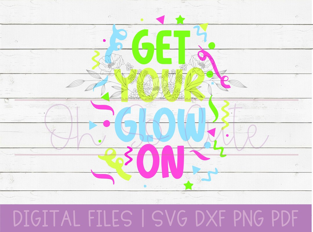 Get Your Glow on DIGITAL DOWNLOAD Svg, Dxf, Png, Pdf - Etsy