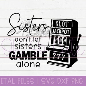 May include: Black and white graphic design with a slot machine and the text "Sisters don't let sisters gamble alone".