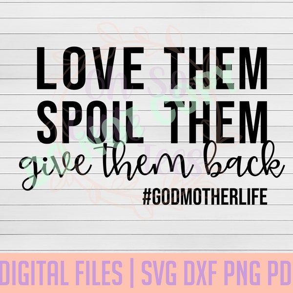 Love them, Spoil them, Give them back, GodMother Life DIGITAL DOWNLOAD svg, dxf, png, pdf