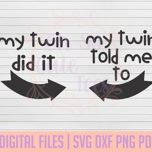 My Twin Did It, My Twin Told Me To DIGITAL DOWNLOAD svg, dxf, png, pdf