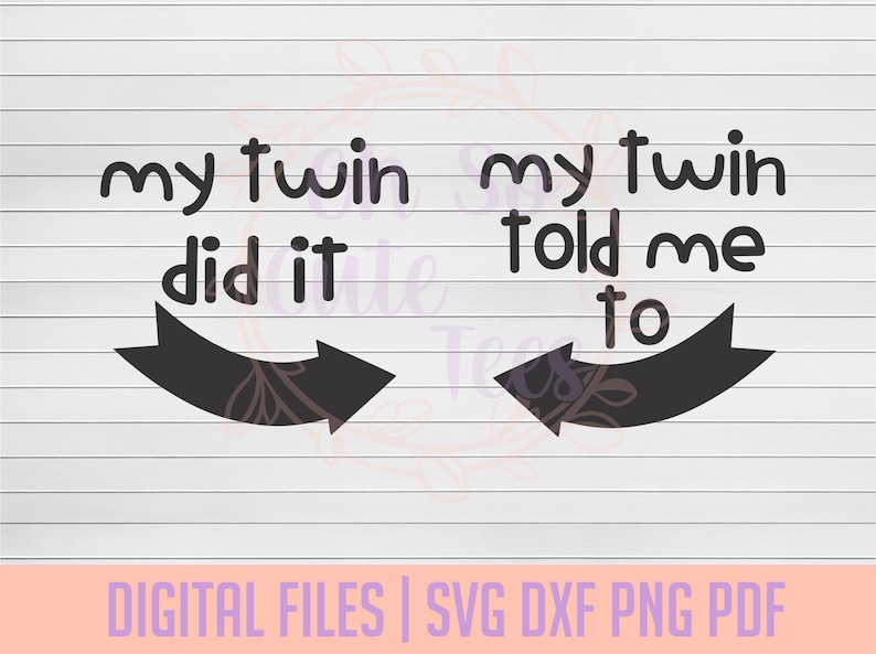 png My Twin Did It dxf My Twin Told Me To DIGITAL DOWNLOAD svg pdf