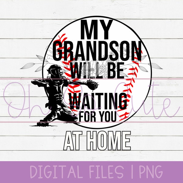 My Grandson will be waiting for you at Home, baseball, digital download PNG