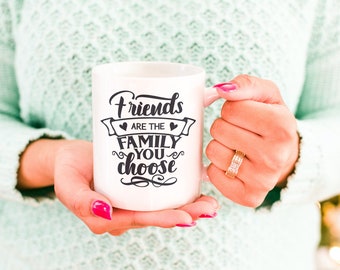 Friends are the Family you Choose Mug | 11 oz Coffee Mug | Friends Coffee Mug | Friends and Family | Gifts | Coffee Lover | Gift for Friend