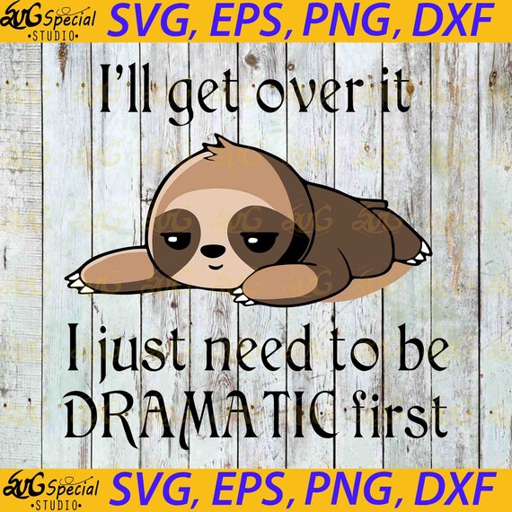 Sloth Ill Get Over It I Just Need Dramatic Svg Sloth svg | Etsy