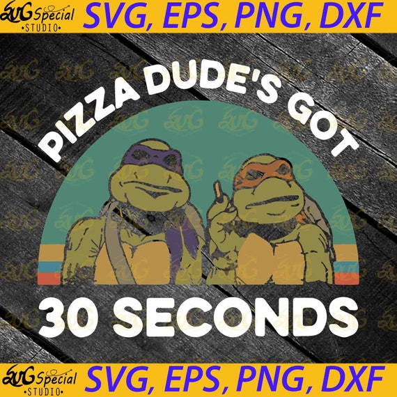Pizza Dudes Got 30 Seconds Png Teenage Mutant Ninja Turtles Etsy