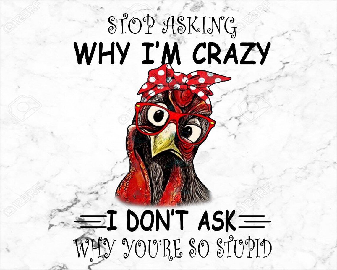 Funny Chicken Stop Asking Why I'm Crazy I Done Ask Why | Etsy