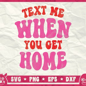 Text Me When You Get Home Svg, Love That For You, Get Home Svg, Behind Me Svg, Friendship Quote Svg, Best Friend Gift, Svg, Png, Dxf, Cricut