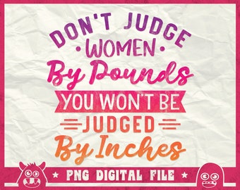 Don't Judge Women By Pounds Svg, You Won't Be Judged By Inches Svg, Don't Judge Me Svg, Png, Dxf, Eps, Cricut, Sublimation, Instant Download
