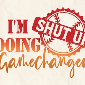 Shut Up I&#39;m Doing Game Changer Svg, Baseball Lover Shirt, Gamechanger Svg, Baseball Coach Gift, Baseball Quote, Svg. Png, Dxf, Sublimation