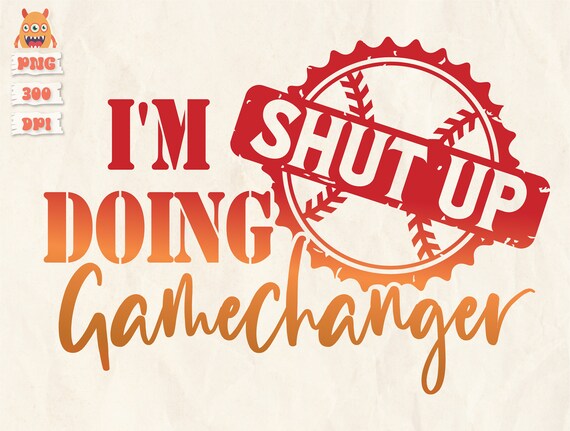 Shut Up I'm Doing Game Changer Baseball T-Shirt Shut Up I'm Doing Game Changer Baseball T-Shirt