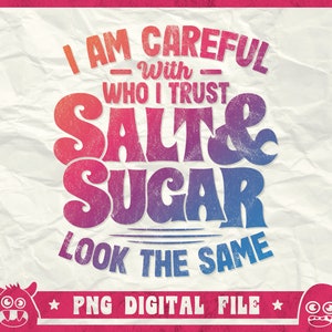 I Am Careful With Who I Trust Salt & Sugar Look The Same Svg, Funny Quote Svg, Funny Sarcastic Shirt, Adult Humor Svg, Png, Instant Download