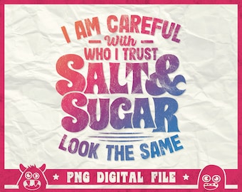 I Am Careful With Who I Trust Salt & Sugar Look The Same Svg, Funny Quote Svg, Funny Sarcastic Shirt, Adult Humor Svg, Png, Instant Download
