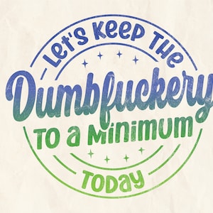 Manteniamo il Dumbfuckery al minimo oggi Svg, Dumbfuckery Svg, Funny Coworkers Svg, Png, Dxf, Cricut, Sublimation, Instant Download