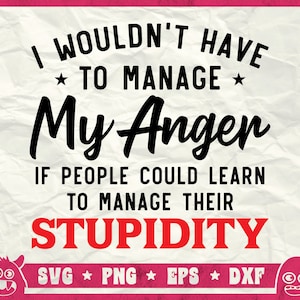 No tendría que manejar mi ira svg, si la gente pudiera aprender a manejar su estupidez svg, manejo de la ira svg, png, dxf, cricut