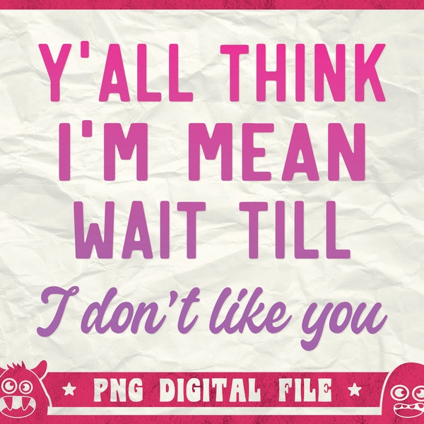 Y'All Think I'm Mean Wait Till I Don't Like You Svg, Funny Saying Svg, Sarcastic Svg, Anxiety Shirt Svg, Never Give Up Shirt, Svg, Png, Dxf