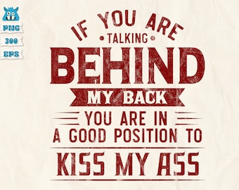 If You Are Talking Behind My Back Svg, You Are In A Good Position To Kiss My Ass Svg, Talking About Me, Behind My Back Svg, Png, Dxf, Cricut