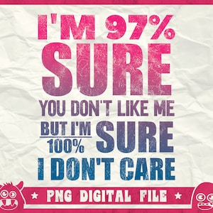 Je suis sûr à 97 % que vous ne m'aimez pas Svg, mais je suis sûr à 100 % que je m'en fiche Svg, dictons drôles Svg, Png, Cricut, téléchargement numérique, sublimation