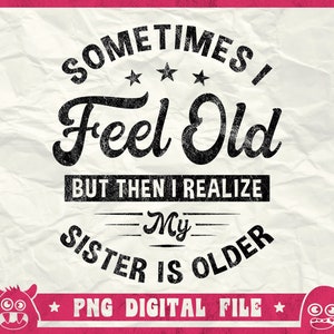 Manchmal fühle ich mich alt aber dann merke ich meine Schwester ist älter Svg, ältere Schwester Svg, Immer älter Svg, Lustige Schwester Svg, Png, Dxf, Eps, Cricut