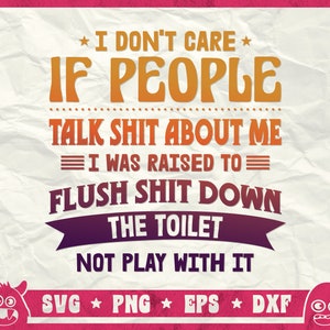 I Don't Care If People Talk Shit, Dont Care People Talk Shit Svg, I Was Raised To Flush Shit Down The Toilet Not Play With It, Svg, Png, Dxf