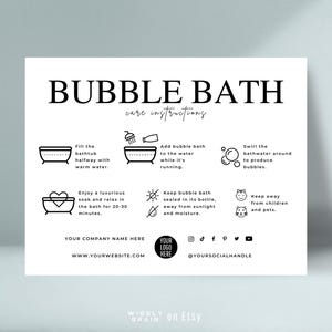 May include: Black and white printable care instructions for a bubble bath product. The instructions include filling the bathtub halfway with warm water, adding bubble bath to the water while it's running, swirling the bathwater around to produce bubbles, enjoying a luxurious soak for 20-30 minutes, keeping the bubble bath sealed in its bottle, away from sunlight and moisture, and keeping it away from children and pets. The instructions also include a space for your company name, website, and social media handles.