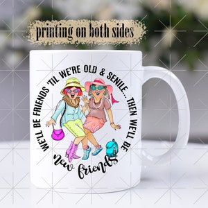 We&#39;ll Be Friends Until We&#39;re Old and Senile - Best Friend Mugs - Birthday Gifts for Her - Galentines Gifts for Friends - Friendship Mug