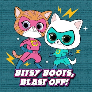 May include: Two cartoon cats dressed as superheroes. The orange and white cat is wearing a pink suit with a heart on the chest. The white cat is wearing a blue suit with a heart on the chest. The text "Bitsy Boots, Blast Off!" is below the cats.