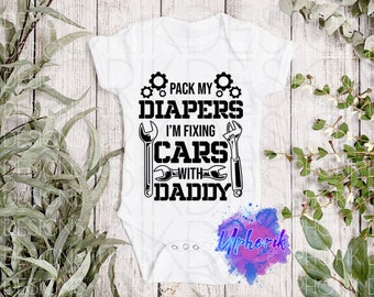 Pack my Diapers, I&#39;m Fixing Cars with Daddy - Onesie SVG