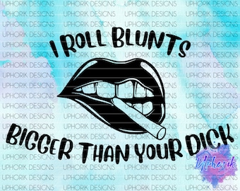I Roll Blunts Bigger Than Your D*ck - SVG & PNG Digital Download - Weed/420/Marijuana