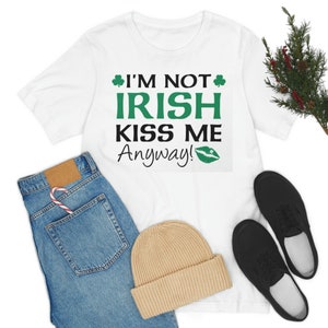 I&#39;m Not Irish But Kiss Me Anyway Shirt - St. Patrick&#39;s Day T Shirt - St Patty&#39;s Day Tee - Cute And Funny Shirt