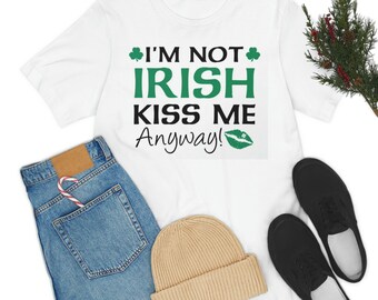 I'm Not Irish But Kiss Me Anyway Shirt - St. Patrick's Day T Shirt - St Patty's Day Tee - Cute And Funny Shirt