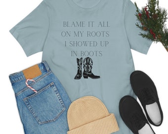 Blame It All On My Roots - I Showed Up In Boots - Country Music Lyrics TShirt - Garth Brooks T-Shirt - I Love Country Music Tee