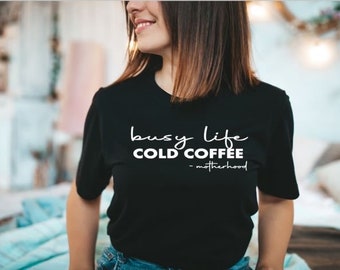 Busy Life- Cold Coffee- Toddler Mom Shirt- Motherhood Shirt- Mom Life Shirt- New Mom Gift- Mama Shirt- Stay at Home Mom Shirt
