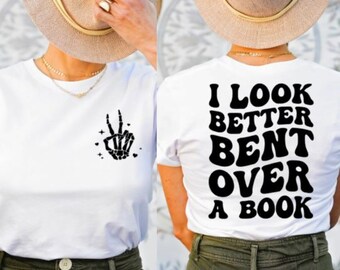 I Look Better Bent Over A Book- Book Lover Shirt- Funny Book Shirt- Book Lover Gifts- Smut Shirt- Spicy Booktok- Bookish Merch