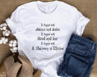 A Discovery of Witches shirt, Matthew Clairmont, Diana Bishop, Shirt, Gift for her, Magic, It begins with absence and desire, blood and fear