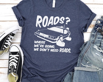 Mens shirt, We don't need roads, Delorean Shirt, movie quote shirt, 80's movie shirt, back to the future, gift for dad, movie buff shirt